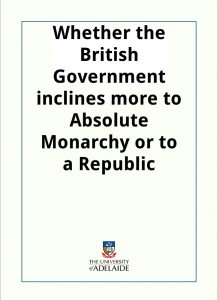 Download Whether the British Government inclines more to Absolute Monarchy or to a Republic pdf, epub, ebook