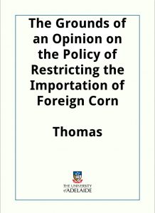 Download The Grounds of an Opinion on the Policy of Restricting the Importation of Foreign Corn pdf, epub, ebook