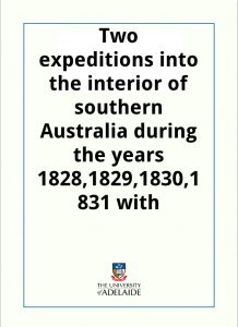 Download Two expeditions into the interior of southern Australia during the years 1828,1829,1830,1831 with observations on the soil, climate and general resources of the Colony of New South Wales pdf, epub, ebook