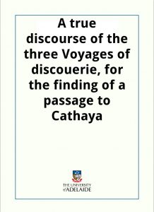 Download A true discourse of the three Voyages of discouerie, for the finding of a passage to Cathaya, by the Northwest, vnder the conduct of Martin Frobisher Generall pdf, epub, ebook