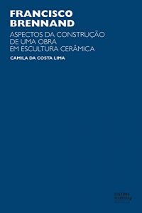 Download Francisco Brennand: aspectos da construção de uma obra em escultura cerâmica (Portuguese Edition) pdf, epub, ebook