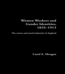 Download Women Workers and Gender Identities, 1835-1913: The Cotton and Metal Industries in England (Women’s and Gender History) pdf, epub, ebook