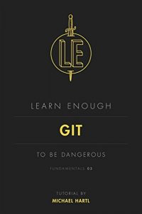 Download Learn Enough Git to Be Dangerous: An introduction to version control with Git (Learn Enough Developer Fundamentals Book 3) pdf, epub, ebook