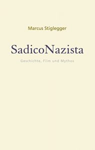 Download SadicoNazista: Geschichte, Film und Mythos (Mythos | Moderne. Kulturkritische Schriften. Herausgegeben von Marcus Stiglegger) (German Edition) pdf, epub, ebook