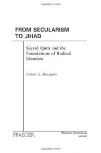 Download From Secularism to Jihad: Sayyid Qutb and the Foundations of Radical Islamism pdf, epub, ebook