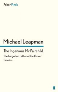 Download The Ingenious Mr Fairchild: The Forgotten Father of the Flower Garden (Faber Find) pdf, epub, ebook