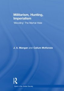 Download Militarism, Hunting, Imperialism: ‘Blooding’ The Martial Male (Sport in the Global Society) pdf, epub, ebook