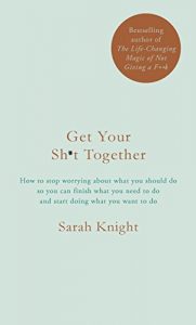 Download Get Your Sh*t Together: How to stop worrying about what you should do so you can finish what you need to do and start doing what you want to do pdf, epub, ebook