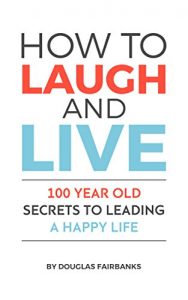 Download How to Laugh and Live (Annotated): 100 year old secrets to leading a happy life pdf, epub, ebook