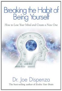 Download Breaking the Habit of Being Yourself: How to Lose Your Mind and Create a New One pdf, epub, ebook