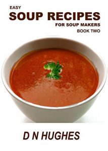 Download Easy Soup Recipes Book Two: For soup Makers (Easy soup recipes for soup makers 2) pdf, epub, ebook