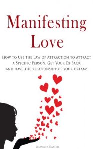 Download Manifesting Love: How to Use the Law of Attraction to Attract a Specific Person, Get Your Ex Back, and Have the Relationship of Your Dreams pdf, epub, ebook
