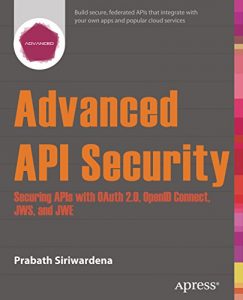 Download Advanced API Security: Securing APIs with OAuth 2.0, OpenID Connect, JWS, and JWE pdf, epub, ebook