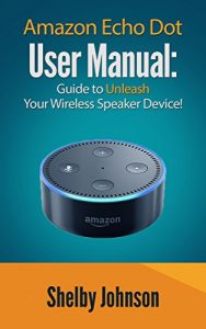 Download Amazon Echo Dot User Manual: Guide to Unleash your Wireless Speaker Device! pdf, epub, ebook