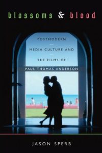 Download Blossoms and Blood: Postmodern Media Culture and the Films of Paul Thomas Anderson pdf, epub, ebook