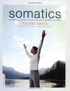 Download Somatics: Reawakening The Mind’s Control Of Movement, Flexibility, And Health pdf, epub, ebook