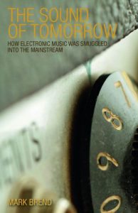 Download The Sound of Tomorrow: How Electronic Music Was Smuggled into the Mainstream pdf, epub, ebook