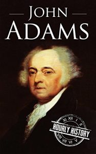 Download John Adams: A Life From Beginning to End (One Hour History US Presidents Book 9) pdf, epub, ebook