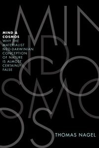 Download Mind and Cosmos: Why the Materialist Neo-Darwinian Conception of Nature Is Almost Certainly False pdf, epub, ebook