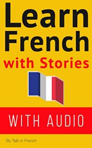 Download Learn French With Stories (WITH AUDIO): Improve your French reading and listening comprehension skills with seven French stories for beginner and intermediate … French with Stories t. 1) (French Edition) pdf, epub, ebook