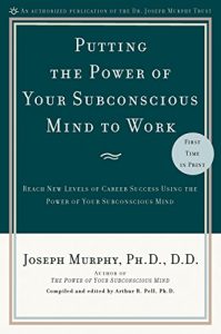 Download Putting the Power of Your Subconscious Mind to Work: Reach New Levels of Career Success Using the Power of Your Subconscious Mind pdf, epub, ebook