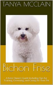 Download Bichon Frise: A Basic Owners Guide Including Tips for Training, Grooming, and Caring for Your Pet pdf, epub, ebook