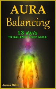 Download Aura Balancing – 13 Ways to Balance your Aura & Live Satisfying Lives pdf, epub, ebook