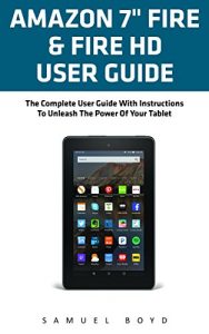 Download Amazon 7″ Fire & Fire HD User Guide: The Complete User Guide With Instructions To Unleash The Power Of Your Tablet (Kindle Fire Guide, Amazon 7″ Fire, Fire HD User Guide) pdf, epub, ebook