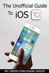 Download The Unofficial Guide To iOS 10 pdf, epub, ebook