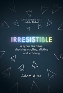 Download Irresistible: Why We Can’t Stop Checking, Scrolling, Clicking and Watching pdf, epub, ebook