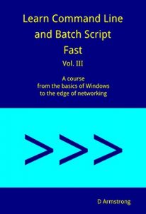 Download Learn Command Line and Batch Script Fast, Vol III: A course from the basics of Windows to the edge of networking pdf, epub, ebook