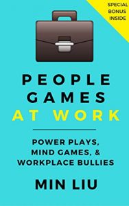 Download People Games At Work: Power Plays, Mind Games, and Workplace Bullies pdf, epub, ebook