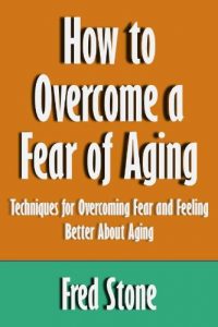 Download How to Overcome a Fear of Aging: Techniques for Overcoming Fear and Feeling Better About Aging [Article] pdf, epub, ebook