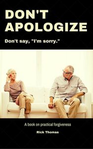 Download Don’t Apologize. Don’t Say, “I’m Sorry.”: A book on practical forgiveness pdf, epub, ebook