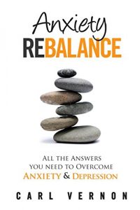 Download Anxiety Rebalance: All The Answers You Need to Overcome Anxiety and Depression pdf, epub, ebook