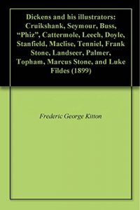 Download Dickens and his illustrators: Cruikshank, Seymour, Buss, “Phiz”, Cattermole, Leech, Doyle, Stanfield, Maclise, Tenniel, Frank Stone, Landseer, Palmer, Topham, Marcus Stone, and Luke Fildes (1899) pdf, epub, ebook