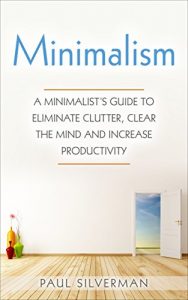 Download Minimalism: A Minimalist’s Guide to Eliminate Clutter, Clear the Mind and Increase Productivity pdf, epub, ebook