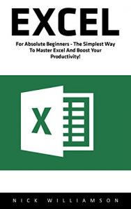 Download Excel: For Absolute Beginners – The Simplest Way To Master Excel And Boost Your Productivity! pdf, epub, ebook