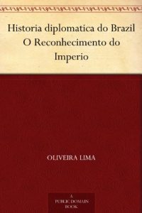 Download Historia diplomatica do Brazil O Reconhecimento do Imperio (Portuguese Edition) pdf, epub, ebook