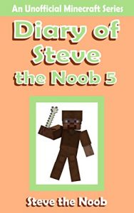 Download Minecraft: Diary of Steve the Noob 5 ( An Unofficial Minecraft Book ) (Minecraft Diary Steve the Noob Collection) pdf, epub, ebook