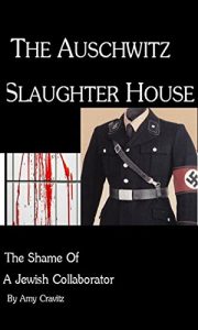 Download The Auschwitz Slaughterhouse: Shame of a Jewish Collaborator pdf, epub, ebook