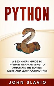 Download Python: A Beginners’ Guide to Python Programming to automate the boring tasks and learn coding fast (Machine Learning techniques for database programming and computer languages Book 1) pdf, epub, ebook