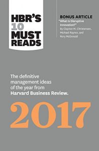 Download HBR’s 10 Must Reads 2017: The Definitive Management Ideas of the Year from Harvard Business Review (with bonus article “What Is Disruptive Innovation?”) (HBR’s 10 Must Reads) pdf, epub, ebook