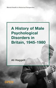 Download A History of Male Psychological Disorders in Britain, 1945-1980 (Mental Health in Historical Perspective) pdf, epub, ebook