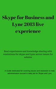 Download Skype for Business and Lync 2013 live experience and troubleshooting: On filed issues for skype for business and Lync 2013 environments and ways to effectively troubleshoot issues on skype and lync pdf, epub, ebook