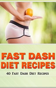 Download Fast Dash Diet Recipes: 40 Fast Dash Diet Recipes! (Weight Loss Diet for Beginners, Quick and Easy Recipes) pdf, epub, ebook