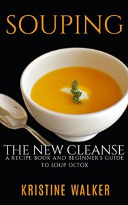 Download Souping: The New Cleanse: Recipe Book and Beginners Guide To Detox pdf, epub, ebook