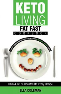 Download Keto Living – Fat Fast Cookbook: A Guide to Fasting for Weight Loss Including 50 Low Carb & High Fat Recipes pdf, epub, ebook