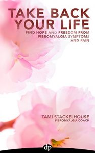 Download Take Back Your Life: Find Hope And Freedom From Fibromyalgia Symptoms And Pain pdf, epub, ebook