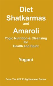 Download Diet, Shatkarmas and Amaroli – Yogic Nutrition & Cleansing for Health and Spirit (AYP Enlightenment Series Book 6) pdf, epub, ebook